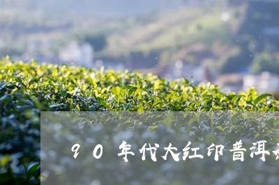 90年代大红印普洱茶茶窝网/2023052716837