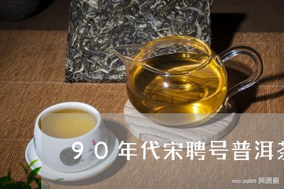 90年代宋聘号普洱茶/2023092626151