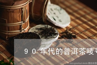 90年代的普洱茶唛号/2023072190694