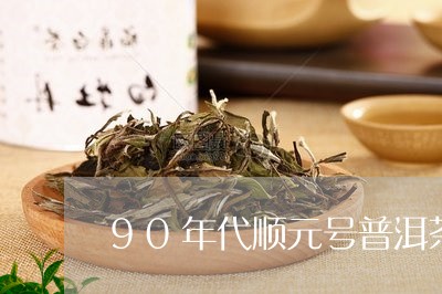 90年代顺元号普洱茶/2023092728381