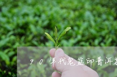 90年代鬼篮印普洱茶/2023072159295