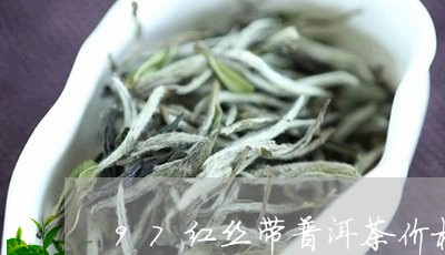 97红丝带普洱茶价格/2023080283835