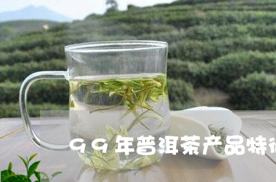 99年普洱茶产品特征表/2023082850713