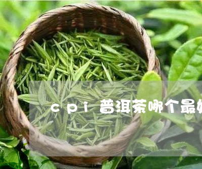 cpi普洱茶哪个最好/2023100799250