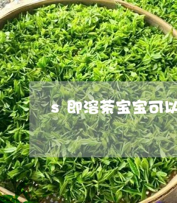 s即溶茶宝宝可以喝吗/2023071414945