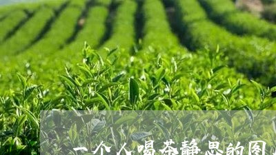 一个人喝茶静思的图片/2023092193959