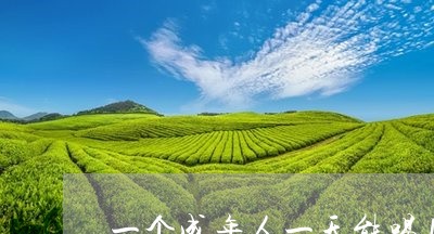 一个成年人一天能喝几克的普洱茶/2023082638149