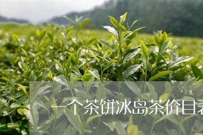 一个茶饼冰岛茶价目表/2023092375270