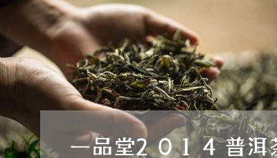 一品堂2014普洱茶/2023072428360