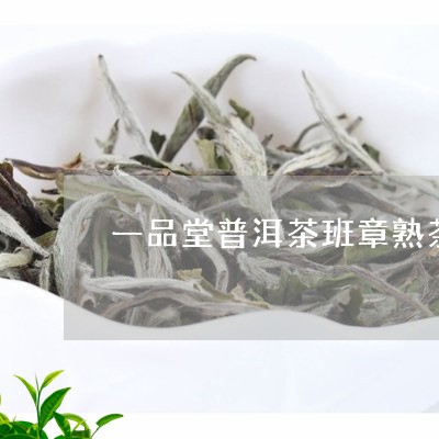 一品堂普洱茶班章熟茶/2023111089804