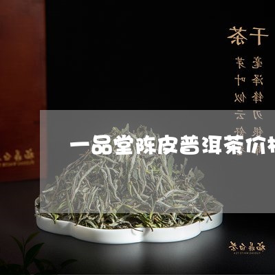 一品堂陈皮普洱茶价格/2023092620591