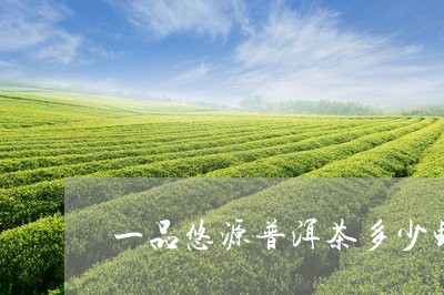 一品悠源普洱茶多少钱/2023120651705