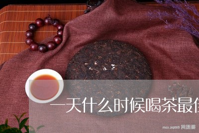 一天什么时候喝茶最佳/2023092081515