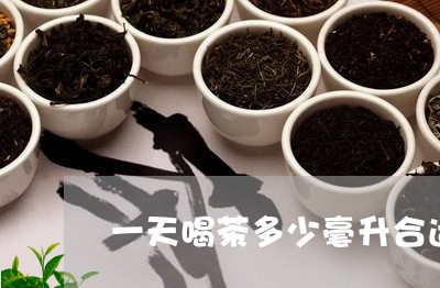 一天喝茶多少毫升合适/2023060923727