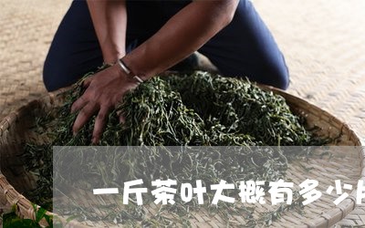 一斤茶叶大概有多少片/2023092395236