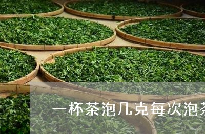 一杯茶泡几克每次泡茶用多少克/2023053154948