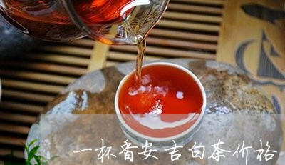 一杯香安吉白茶价格/2023121638591