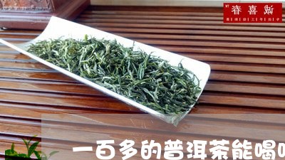 一百多的普洱茶能喝吗/2023092864604