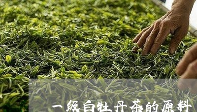 一级白牡丹茶的原料/2023091329403