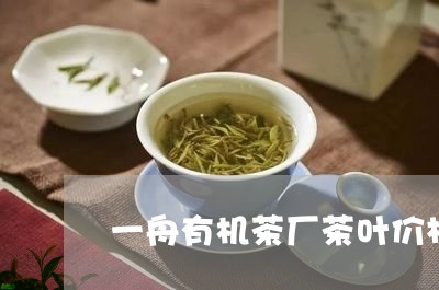 一舟有机茶厂茶叶价格/2023092204738