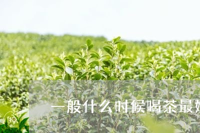 一般什么时候喝茶最好/2023060895148