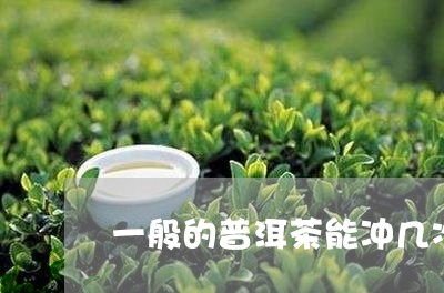 一般的普洱茶能冲几次/2023092663869