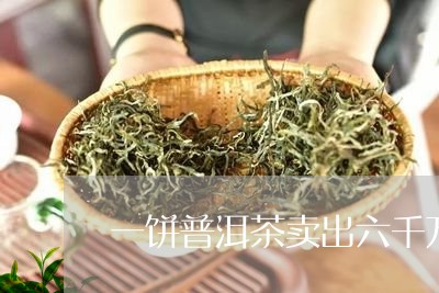 一饼普洱茶卖出六千万/2023092992948