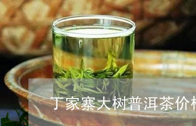 丁家寨大树普洱茶价格/2023062428472