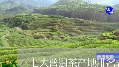 七大普洱茶产地排名表最新/2023112587381