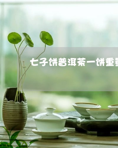 七子饼普洱茶一饼重量/2023061694381