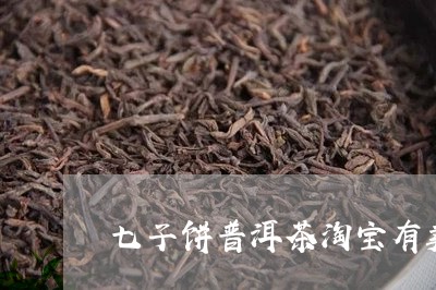 七子饼普洱茶淘宝有卖吗/2023082406948