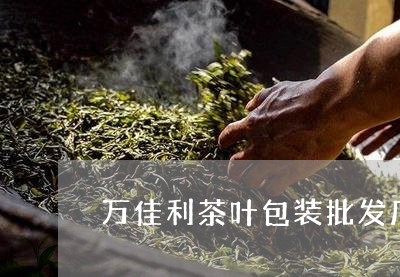 万佳利茶叶包装批发厂/2023061134946