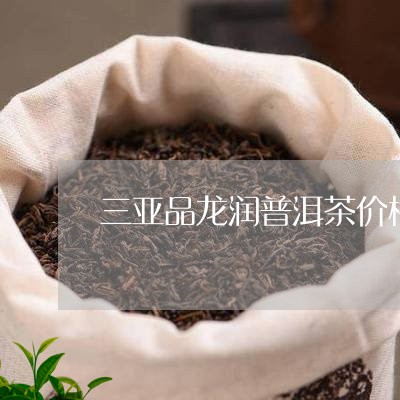 三亚品龙润普洱茶价格/2023092677268