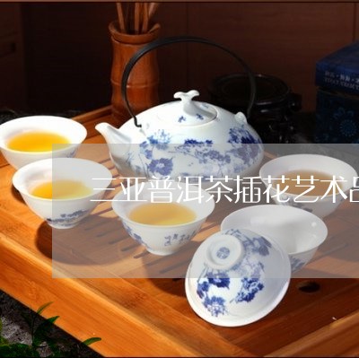 三亚普洱茶插花艺术品店/2023082841715