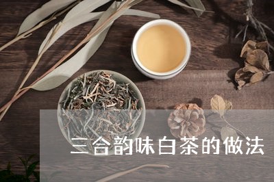 三合韵味白茶的做法/2023071487240