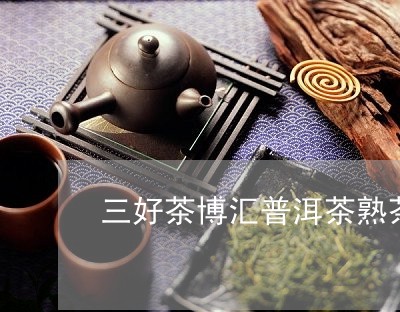 三好茶博汇普洱茶熟茶/2023062224028