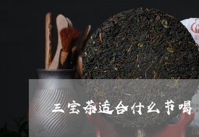 三宝茶适合什么节喝/2023060870693