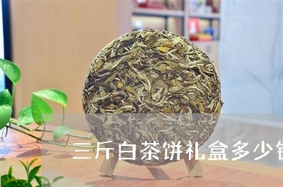 三斤白茶饼礼盒多少钱一个/2023111539571