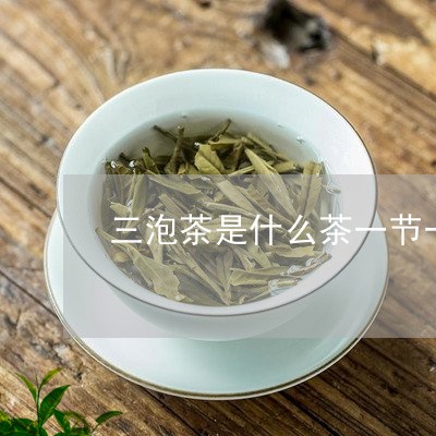 三泡茶是什么茶一节一节的茶是啥/2023060268682