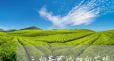 三白茶可以加白芷吗/2023081178395