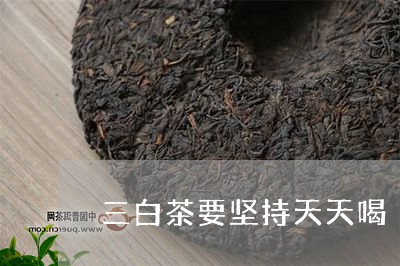 三白茶要坚持天天喝/2023121658379