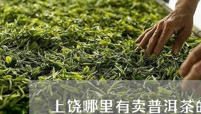 上饶哪里有卖普洱茶的/2023063093915