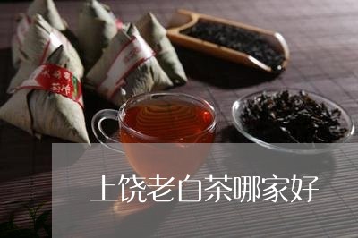 上饶老白茶哪家好/2023061483048