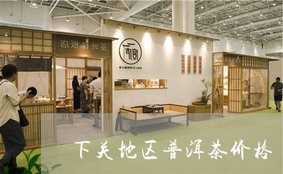 下关地区普洱茶价格/2023070994947