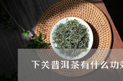 下关普洱茶有什么功效/2023080258714