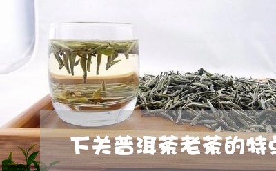 下关普洱茶老茶的特点/2023080363936