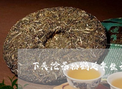 下关沱茶松鹤延年生茶/2023061036270