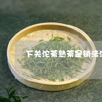 下关沱茶熟茶是销法沱/2023071648271