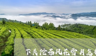 下关沱茶风花雪月怎样/2023092131375