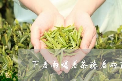 下着雨喝着茶听着雨声/2023060837593